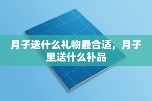 月子送什么礼物最合适，月子里送什么补品