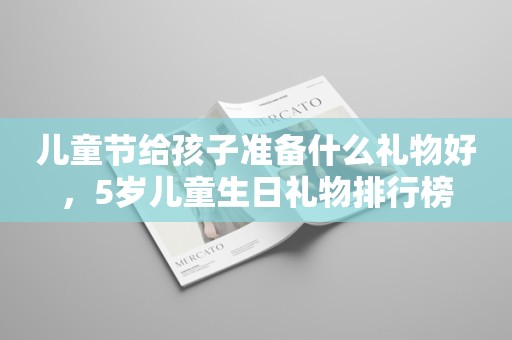 儿童节给孩子准备什么礼物好，5岁儿童生日礼物排行榜