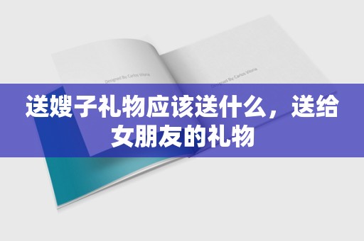 送嫂子礼物应该送什么，送给女朋友的礼物