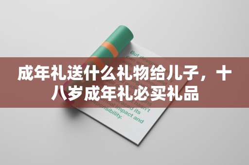 成年礼送什么礼物给儿子，十八岁成年礼必买礼品