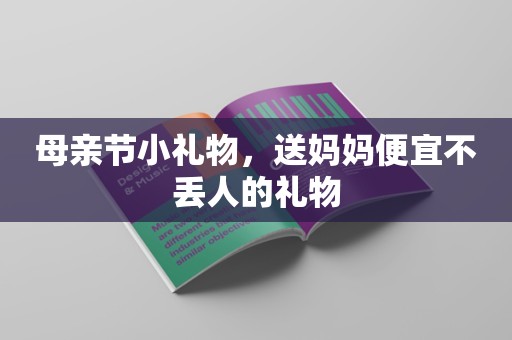 母亲节小礼物，送妈妈便宜不丢人的礼物