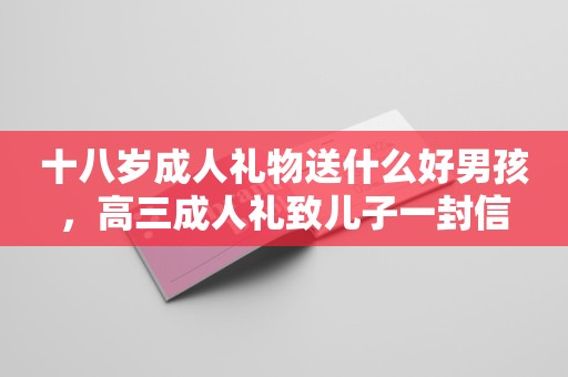 十八岁成人礼物送什么好男孩，高三成人礼致儿子一封信