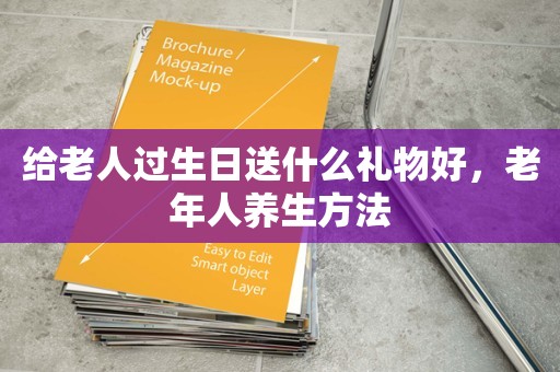 给老人过生日送什么礼物好，老年人养生方法