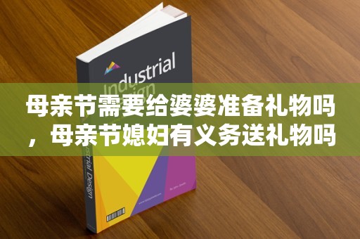 母亲节需要给婆婆准备礼物吗，母亲节媳妇有义务送礼物吗