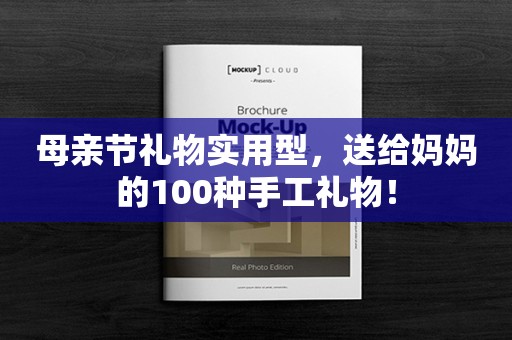 母亲节礼物实用型，送给妈妈的100种手工礼物！