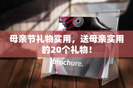 母亲节礼物实用，送母亲实用的20个礼物！