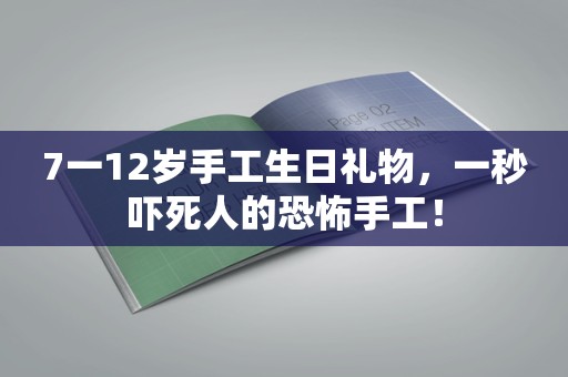 7一12岁手工生日礼物，一秒吓死人的恐怖手工！