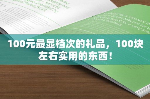 100元最显档次的礼品，100块左右实用的东西！