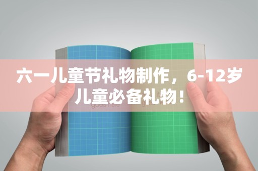 六一儿童节礼物制作，6-12岁儿童必备礼物！