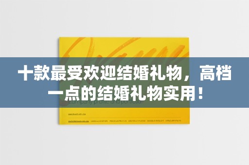 十款最受欢迎结婚礼物，高档一点的结婚礼物实用！